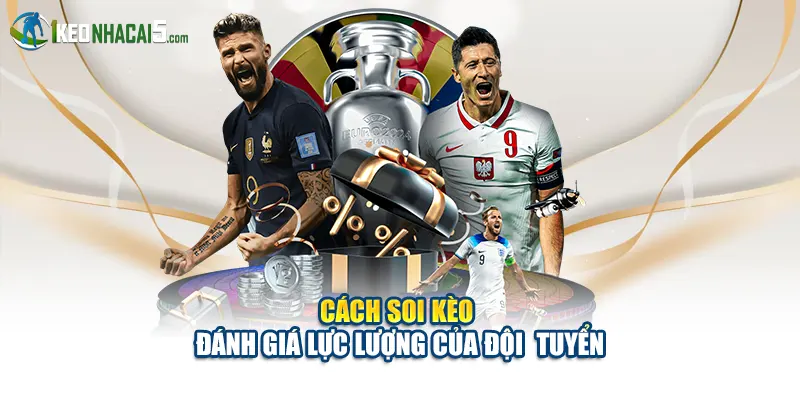 Cách soi kèo - Đánh giá lực lượng của đội tuyển