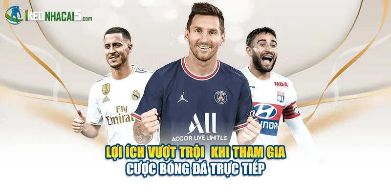 Lợi ích vượt trội khi tham gia cược bóng đá trực tiếp